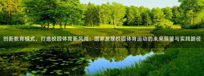 关键词：创新教育模式，打造校园体育新风尚：国家发展校园体育运动的未来展望与实践路径